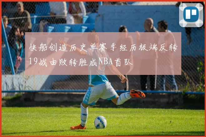 快船创造历史单赛季经历极端反转19战由败转胜成NBA首队