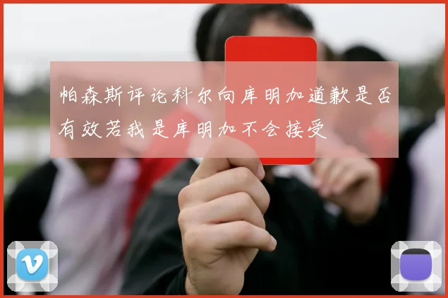 帕森斯评论科尔向库明加道歉是否有效若我是库明加不会接受