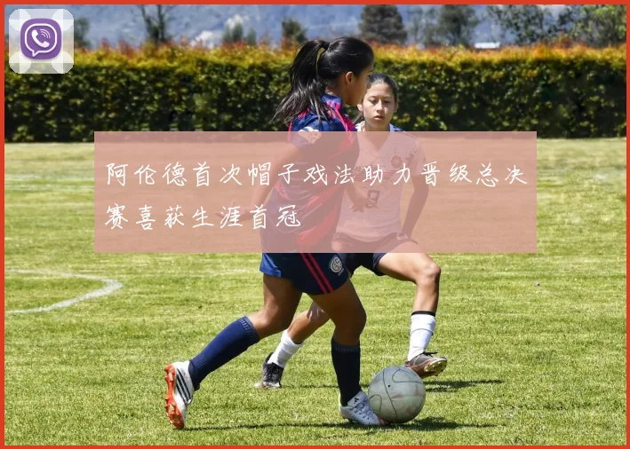 阿伦德首次帽子戏法助力晋级总决赛喜获生涯首冠