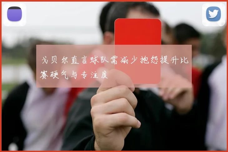 戈贝尔直言球队需减少抱怨提升比赛硬气与专注度
